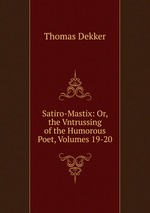 Satiro-Mastix: Or, the Vntrussing of the Humorous Poet, Volumes 19-20