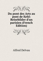 Du pont des Arts au pont de Kehl: Reisebilder d`un parisien (French Edition)