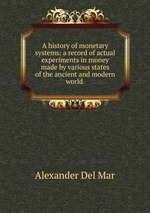 A history of monetary systems: a record of actual experiments in money made by various states of the ancient and modern world