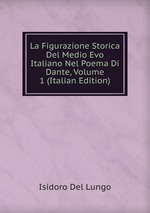 La Figurazione Storica Del Medio Evo Italiano Nel Poema Di Dante, Volume 1 (Italian Edition)