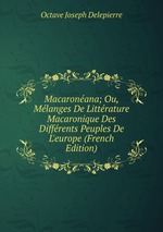 Macaronana; Ou, Mlanges De Littrature Macaronique Des Diffrents Peuples De L`europe (French Edition)