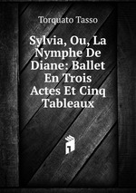 Sylvia, Ou, La Nymphe De Diane: Ballet En Trois Actes Et Cinq Tableaux