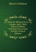 Essai De Manuel De La Langue Agni: Parle Dans La Moitie Orientale De La Cote D`ivoire (French Edition)