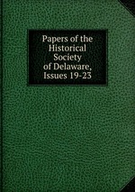Papers of the Historical Society of Delaware, Issues 19-23