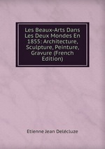 Les Beaux-Arts Dans Les Deux Mondes En 1855: Architecture, Sculpture, Peinture, Gravure (French Edition)