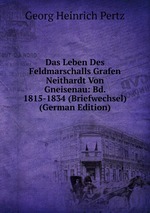 Das Leben Des Feldmarschalls Grafen Neithardt Von Gneisenau: Bd. 1815-1834 (Briefwechsel) (German Edition)