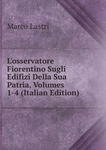 L`osservatore Fiorentino Sugli Edifizi Della Sua Patria, Volumes 1-4 (Italian Edition)
