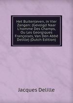 Het Buitenleven, in Vier Zangen: (Gevolgd Naar L`homme Des Champs, Ou Les Georgiques Franoises, Van Den Abb Delille) (Dutch Edition)