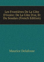 Les Frontires De La Cte D`ivoire: De La Cte D`or, Et Du Soudan (French Edition)