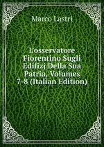 L`osservatore Fiorentino Sugli Edifizj Della Sua Patria, Volumes 7-8 (Italian Edition)