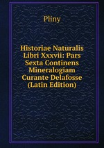 Historiae Naturalis Libri Xxxvii: Pars Sexta Continens Mineralogiam Curante Delafosse (Latin Edition)