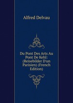 Du Pont Des Arts Au Pont De Kehl: (Reisebilder D`un Parisien) (French Edition)