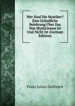 Wer Sind Die Mystiker? Eine Grndliche Belehrung ber Das Was Mysticismus Ist Und Nicht Ist (German Edition)