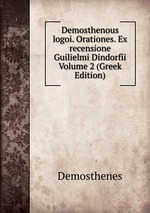 Demosthenous logoi. Orationes. Ex recensione Guilielmi Dindorfii Volume 2 (Greek Edition)