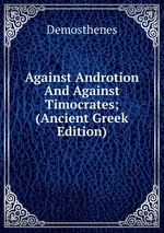 Against Androtion And Against Timocrates; (Ancient Greek Edition)