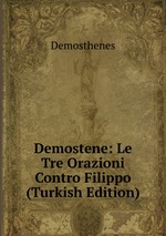 Demostene: Le Tre Orazioni Contro Filippo (Turkish Edition)