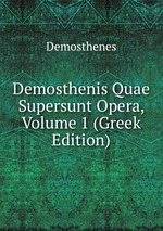 Demosthenis Quae Supersunt Opera, Volume 1 (Greek Edition)