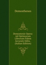 Demostenis Opera: Ad Optimorum Librorum Fidem Accurate Edita . (Italian Edition)