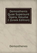 Demosthenis Quae Supersunt Opera, Volume 2 (Greek Edition)