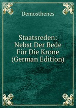 Staatsreden: Nebst Der Rede Fr Die Krone (German Edition)