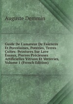 Guide De L`amateur De Faences Et Porcelaines, Poteries, Terres Cuites: Peintures Sur Lave maux, Pierres Prcieuses Artificielles Vitraux Et Verreries, Volume 1 (French Edition)