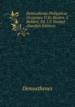 Demosthenis Philippicae Orationes V, Ex Recens. I. Bekkeri, Ed. I.T. Voemel (Swedish Edition)