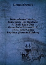 Demosthenes` Werke, Griechisch Und Deutsch: 7. Theil. Rede ber Gesandschaftsverrath. 8. Theil. Rede Gegen Leptines (German Edition)