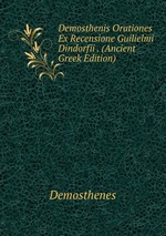Demosthenis Orationes Ex Recensione Guilielmi Dindorfii . (Ancient Greek Edition)
