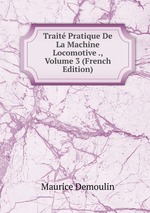 Trait Pratique De La Machine Locomotive ., Volume 3 (French Edition)