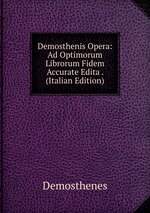 Demosthenis Opera: Ad Optimorum Librorum Fidem Accurate Edita . (Italian Edition)