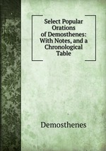 Select Popular Orations of Demosthenes: With Notes, and a Chronological Table