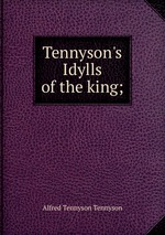 Tennyson`s Idylls of the king;