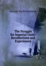 The Struggle for Imperial Unity: Recollections and Experiences