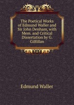 The Poetical Works of Edmund Waller and Sir John Denham, with Mem. and Critical Dissertation by G. Gilfillan