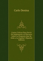 Cartas Crticas Para Servir De Suplemento Al Discurso Sobre La Pregunta Que Se Debe a La Espaa? (Spanish Edition)
