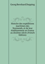 Histoire des expditions maritimes des Normands, et de leur tablissement en France au dixime sicle (French Edition)