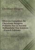 OEuvres Compltes De Christiaan Huygens Publies Par La Socit Hollandaise Des Sciences . (French Edition)