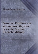 Oeuvres: Publiees sur ses manuscrits, avec la vie de l`auteur (French Edition)