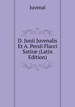 D. Junii Juvenalis Et A. Persii Flacci Satir (Latin Edition)
