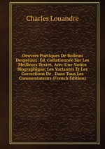 Oeuvres Potiques De Boileau Despraux: d. Collationne Sur Les Meilleurs Textes, Avec Une Notice Biographique, Les Variantes Et Les Corrections De . Dans Tous Les Commentateurs (French Edition)