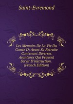 Les Memoirs De La Vie Du Comte D: Avant Sa Retraite Contenant Diverses Avantures Qui Peuvent Servir D`instruction . (French Edition)