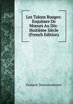 Les Talons Rouges: Esquisses De Moeurs Au Dix-Huitime Sicle (French Edition)