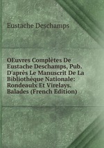 OEuvres Compltes De Eustache Deschamps, Pub. D`aprs Le Manuscrit De La Bibliothque Nationale: Rondeaulx Et Virelays. Balades (French Edition)