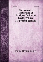 Dictionnaire Historique Et Critique De Pierre Bayle, Volume 11 (French Edition)