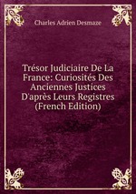 Trsor Judiciaire De La France: Curiosits Des Anciennes Justices D`aprs Leurs Registres (French Edition)