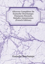 OEuvres Compltes De Eustache Deschamps: Chanons Royaulx. Balades Amoureuses (French Edition)