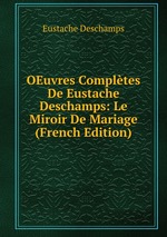 OEuvres Compltes De Eustache Deschamps: Le Miroir De Mariage (French Edition)