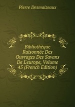 Bibliothque Raisonne Des Ouvrages Des Savans De L`europe, Volume 45 (French Edition)