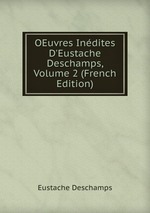 OEuvres Indites D`Eustache Deschamps, Volume 2 (French Edition)