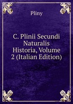 C. Plinii Secundi Naturalis Historia, Volume 2 (Italian Edition)